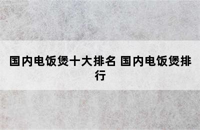 国内电饭煲十大排名 国内电饭煲排行